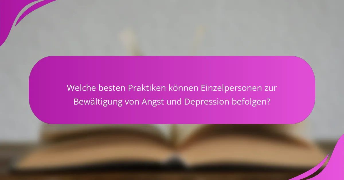 Welche besten Praktiken können Einzelpersonen zur Bewältigung von Angst und Depression befolgen?