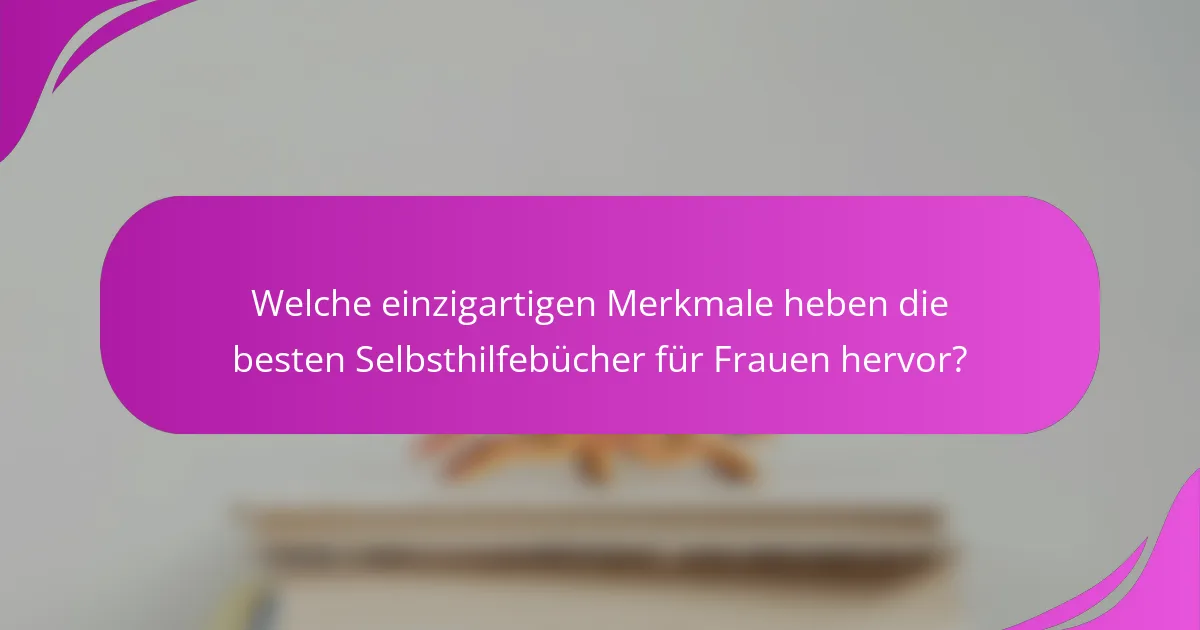 Welche einzigartigen Merkmale heben die besten Selbsthilfebücher für Frauen hervor?