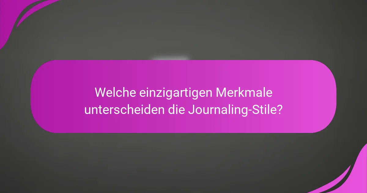 Welche einzigartigen Merkmale unterscheiden die Journaling-Stile?