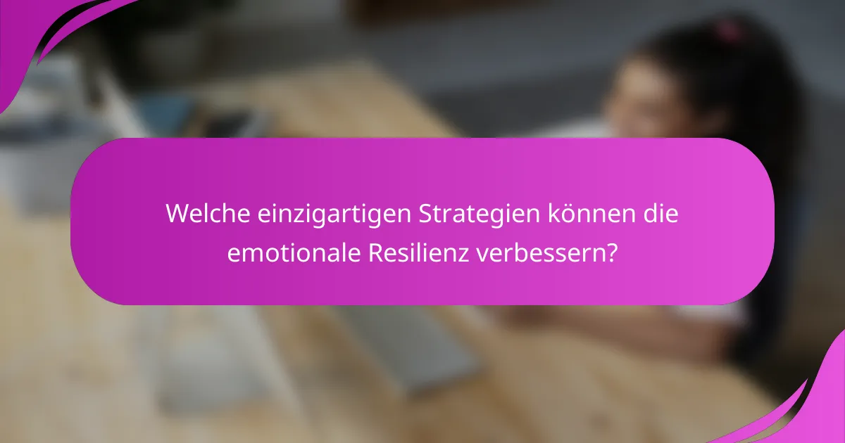 Welche einzigartigen Strategien können die emotionale Resilienz verbessern?