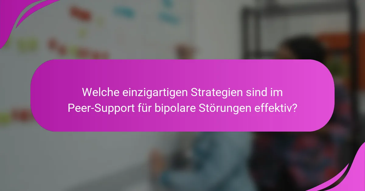 Welche einzigartigen Strategien sind im Peer-Support für bipolare Störungen effektiv?