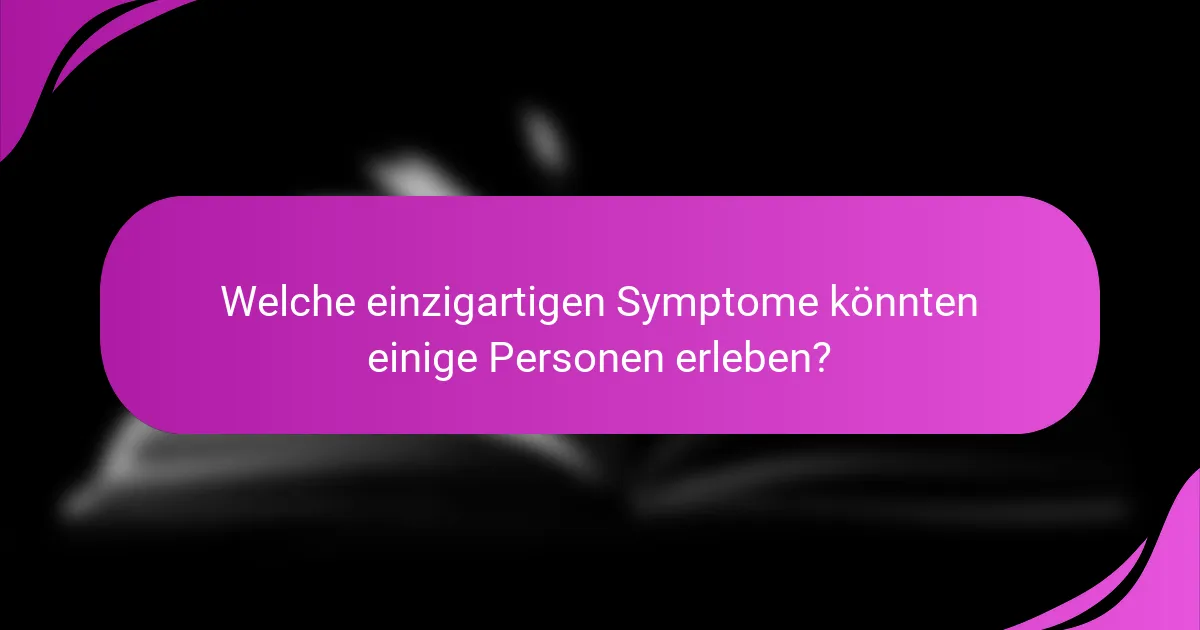 Welche einzigartigen Symptome könnten einige Personen erleben?