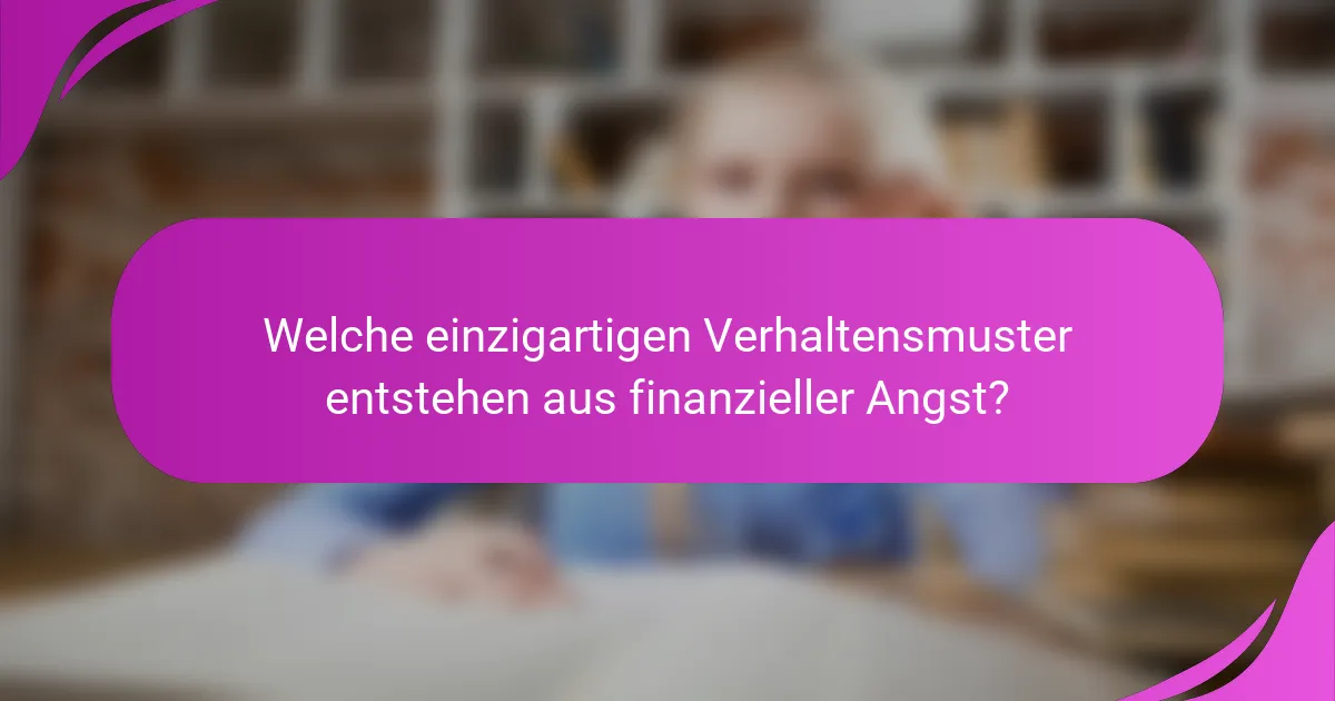 Welche einzigartigen Verhaltensmuster entstehen aus finanzieller Angst?