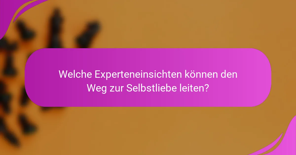 Welche Experteneinsichten können den Weg zur Selbstliebe leiten?