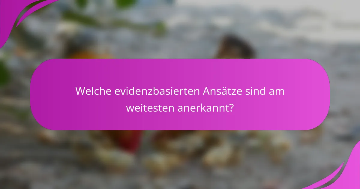 Welche evidenzbasierten Ansätze sind am weitesten anerkannt?
