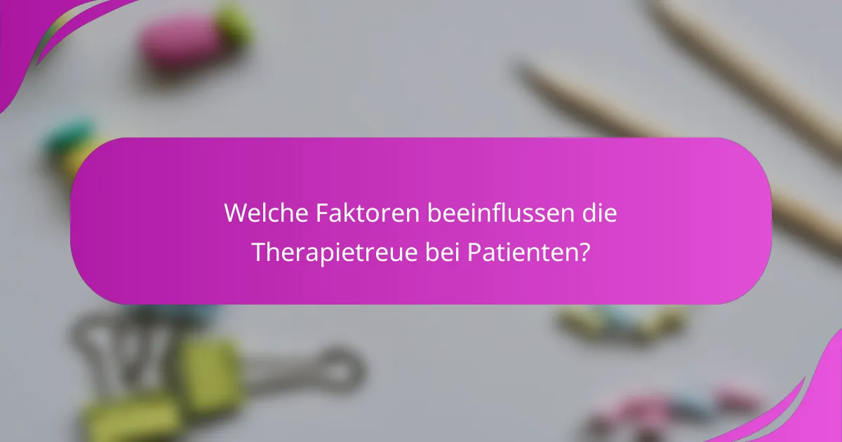 Welche Faktoren beeinflussen die Therapietreue bei Patienten?