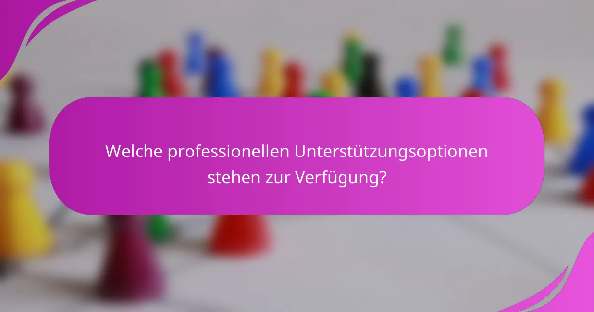 Welche professionellen Unterstützungsoptionen stehen zur Verfügung?