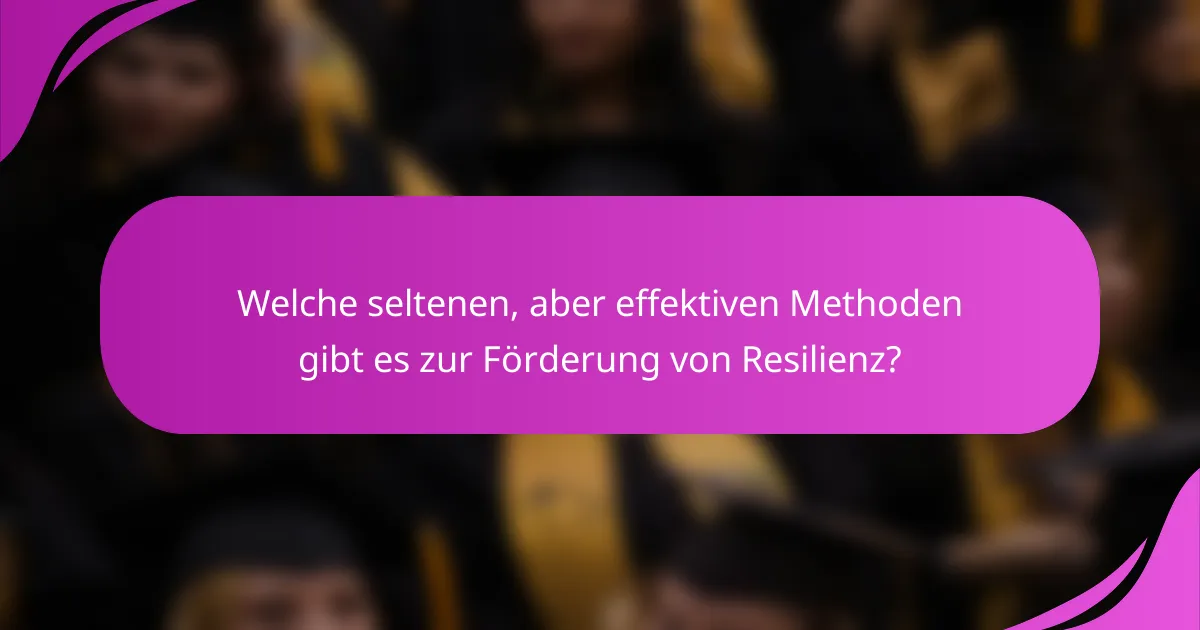 Welche seltenen, aber effektiven Methoden gibt es zur Förderung von Resilienz?