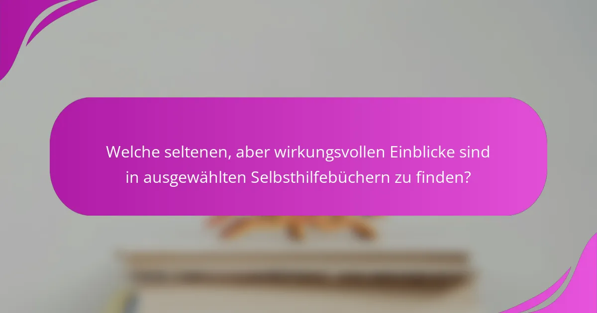 Welche seltenen, aber wirkungsvollen Einblicke sind in ausgewählten Selbsthilfebüchern zu finden?