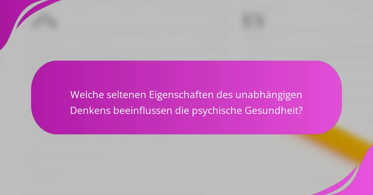 Welche seltenen Eigenschaften des unabhängigen Denkens beeinflussen die psychische Gesundheit?