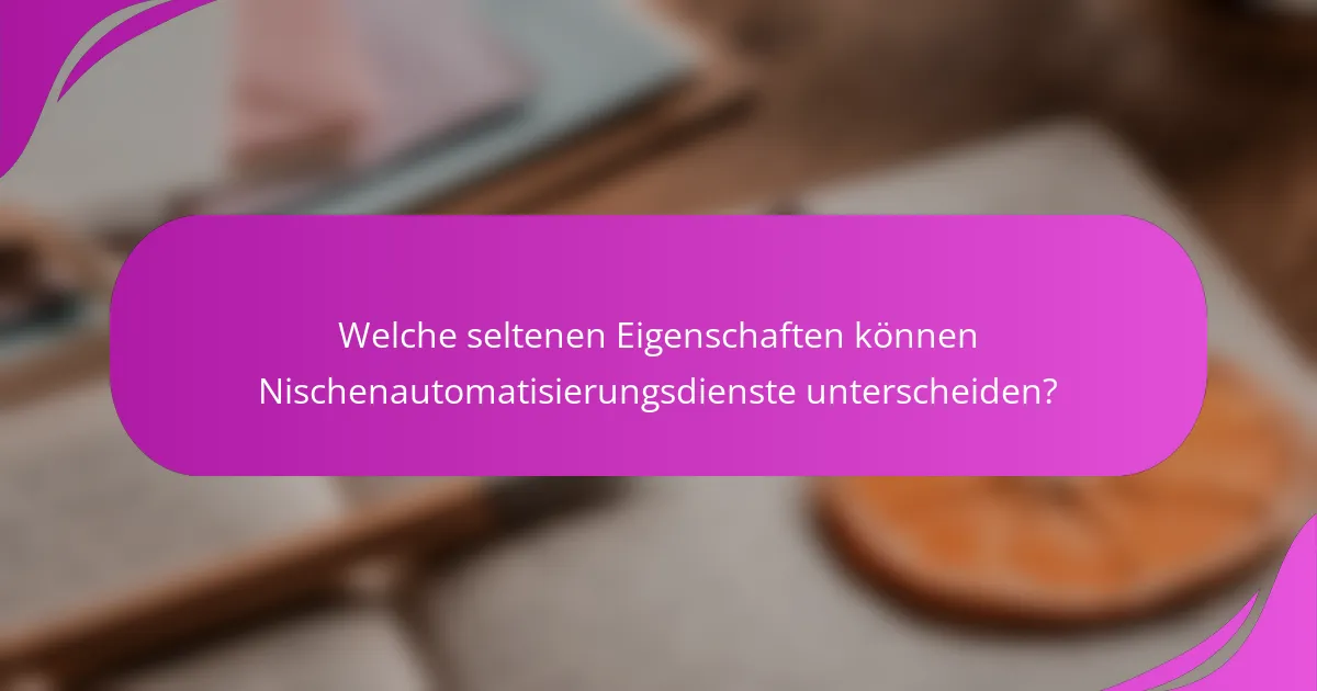 Welche seltenen Eigenschaften können Nischenautomatisierungsdienste unterscheiden?