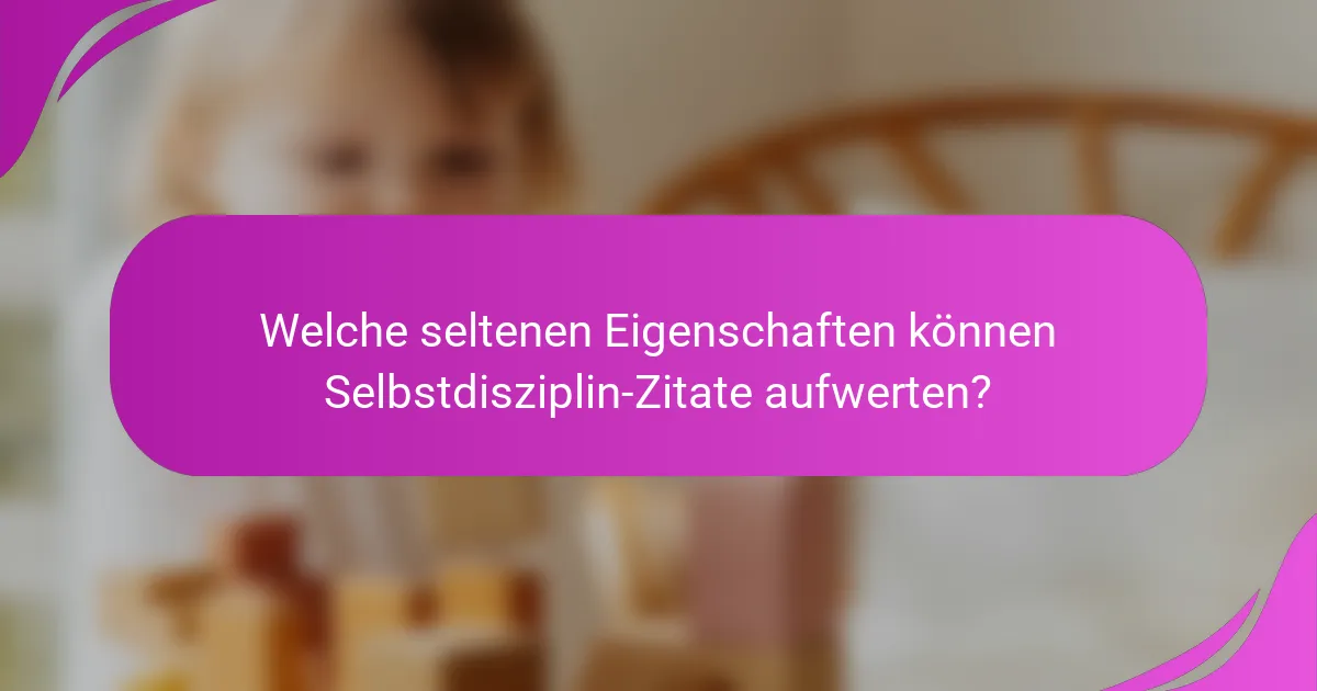 Welche seltenen Eigenschaften können Selbstdisziplin-Zitate aufwerten?