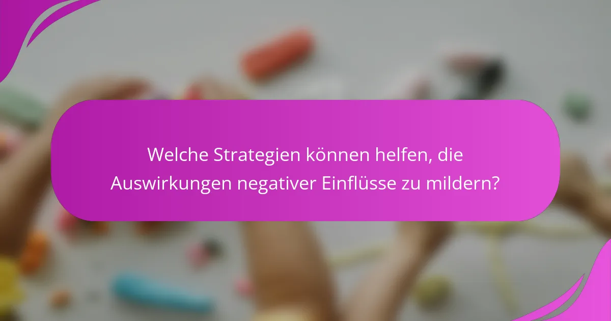 Welche Strategien können helfen, die Auswirkungen negativer Einflüsse zu mildern?
