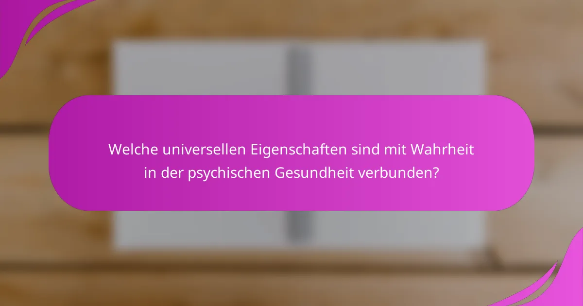 Welche universellen Eigenschaften sind mit Wahrheit in der psychischen Gesundheit verbunden?