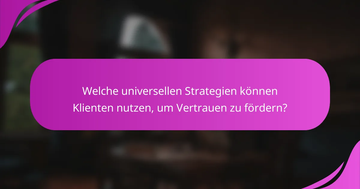 Welche universellen Strategien können Klienten nutzen, um Vertrauen zu fördern?