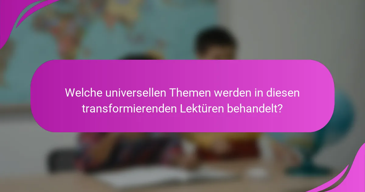 Welche universellen Themen werden in diesen transformierenden Lektüren behandelt?