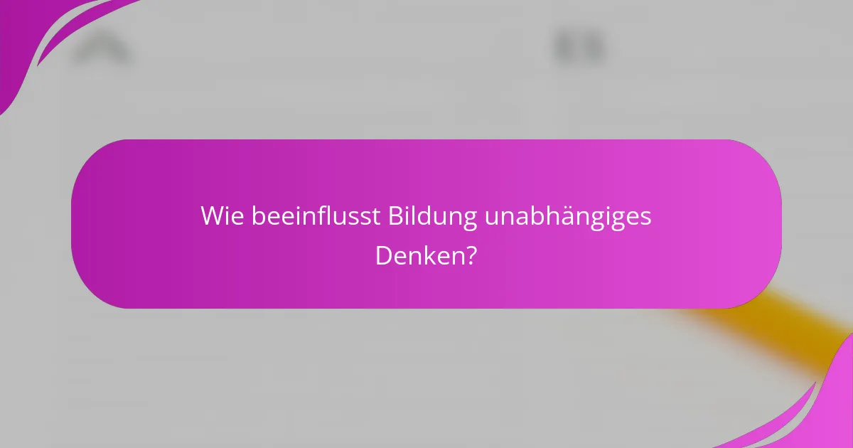 Wie beeinflusst Bildung unabhängiges Denken?