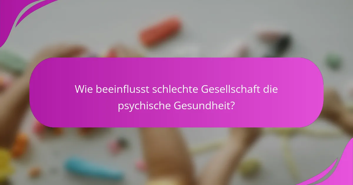 Wie beeinflusst schlechte Gesellschaft die psychische Gesundheit?
