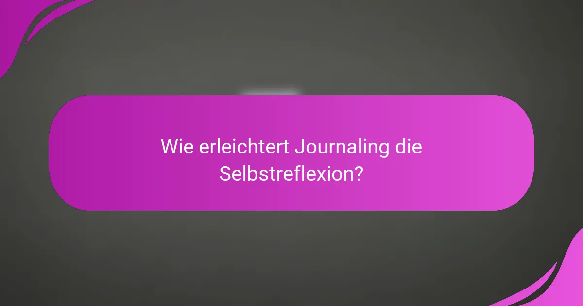 Wie erleichtert Journaling die Selbstreflexion?