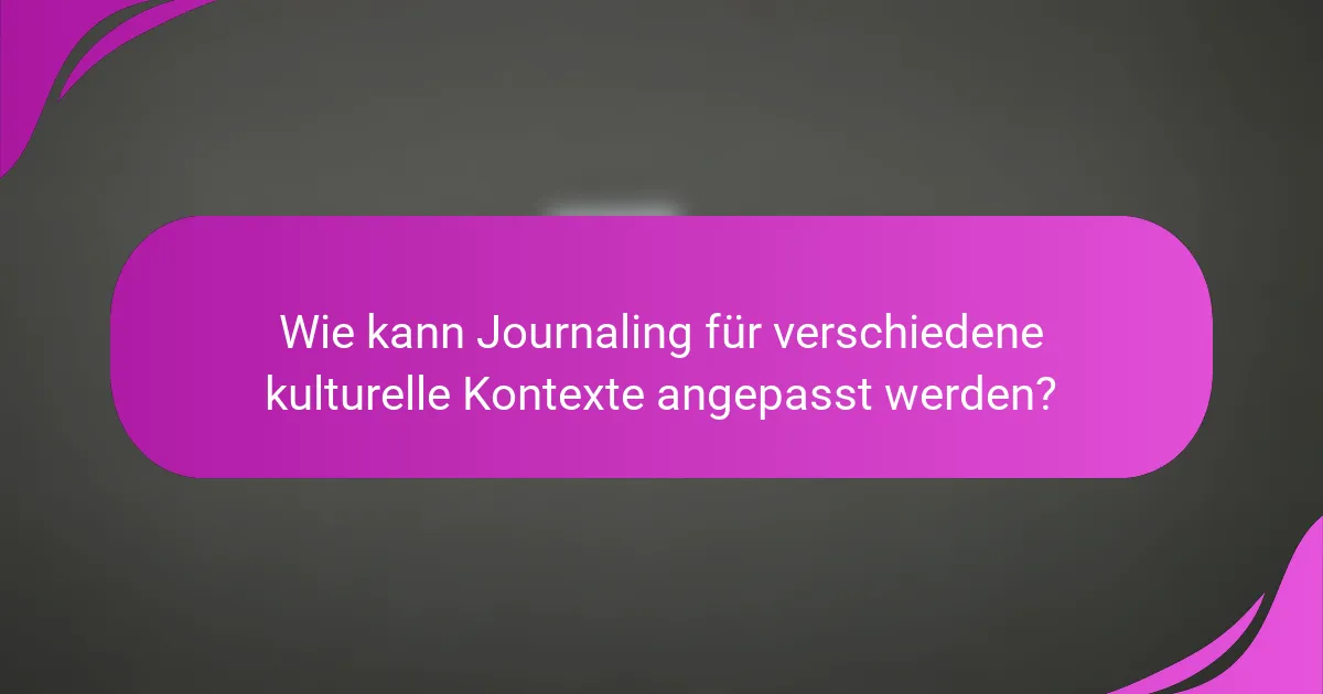 Wie kann Journaling für verschiedene kulturelle Kontexte angepasst werden?