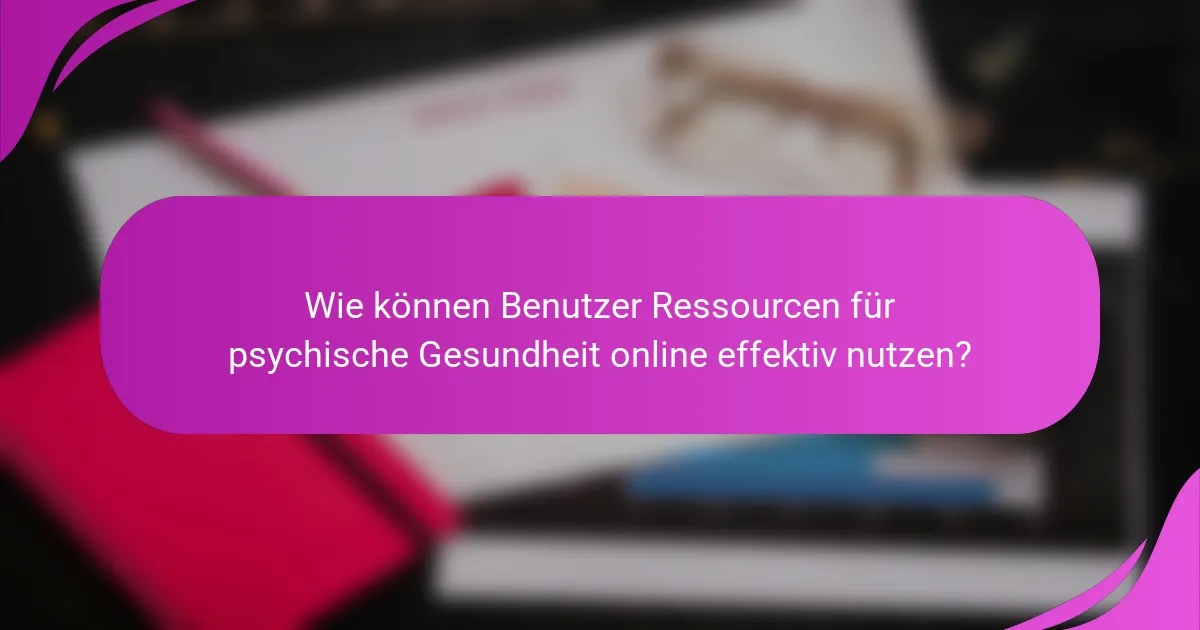 Wie können Benutzer Ressourcen für psychische Gesundheit online effektiv nutzen?