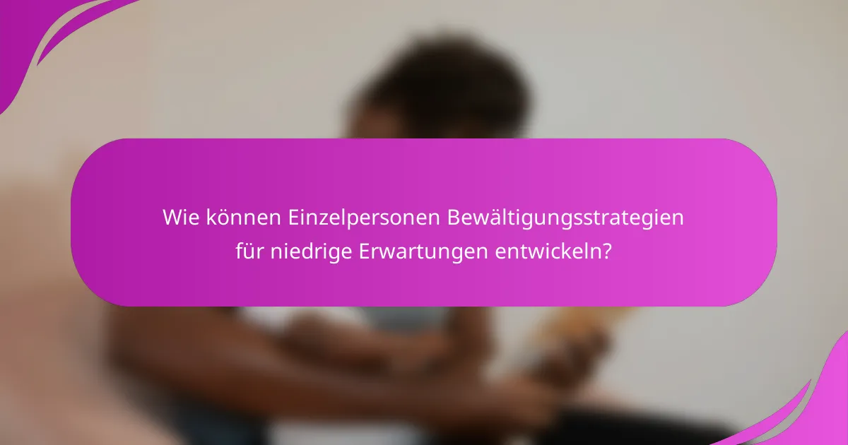 Wie können Einzelpersonen Bewältigungsstrategien für niedrige Erwartungen entwickeln?