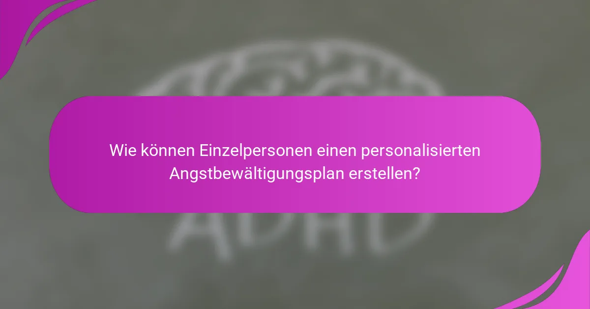 Wie können Einzelpersonen einen personalisierten Angstbewältigungsplan erstellen?