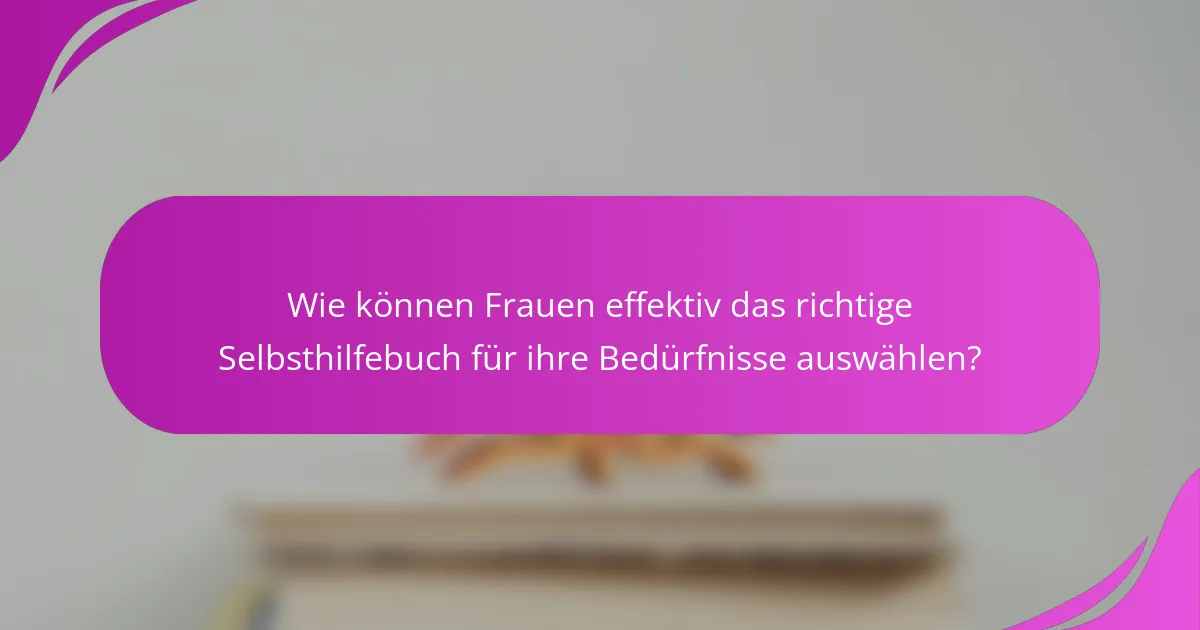 Wie können Frauen effektiv das richtige Selbsthilfebuch für ihre Bedürfnisse auswählen?