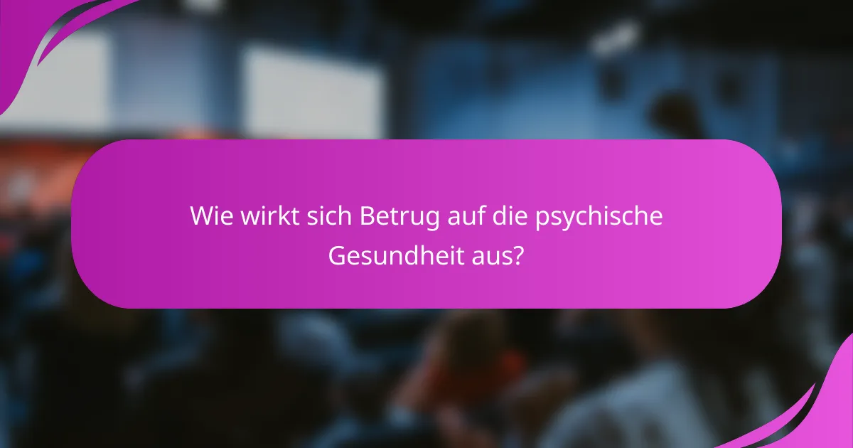 Wie wirkt sich Betrug auf die psychische Gesundheit aus?